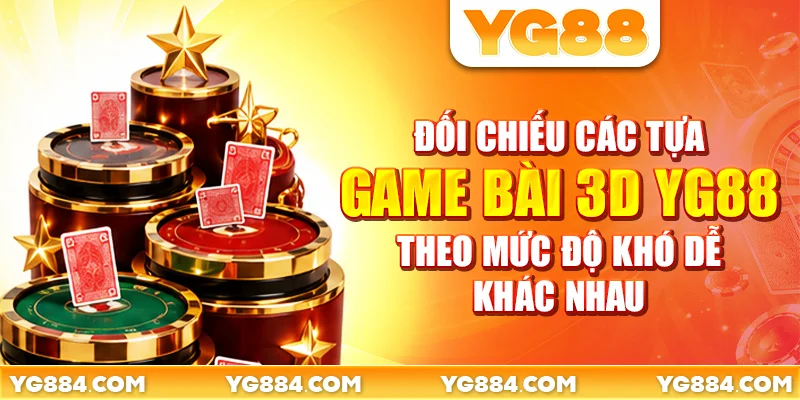 Game Bài 3D YG88: 8 Tựa Bài Đổi Thưởng Sống Động - Piwin